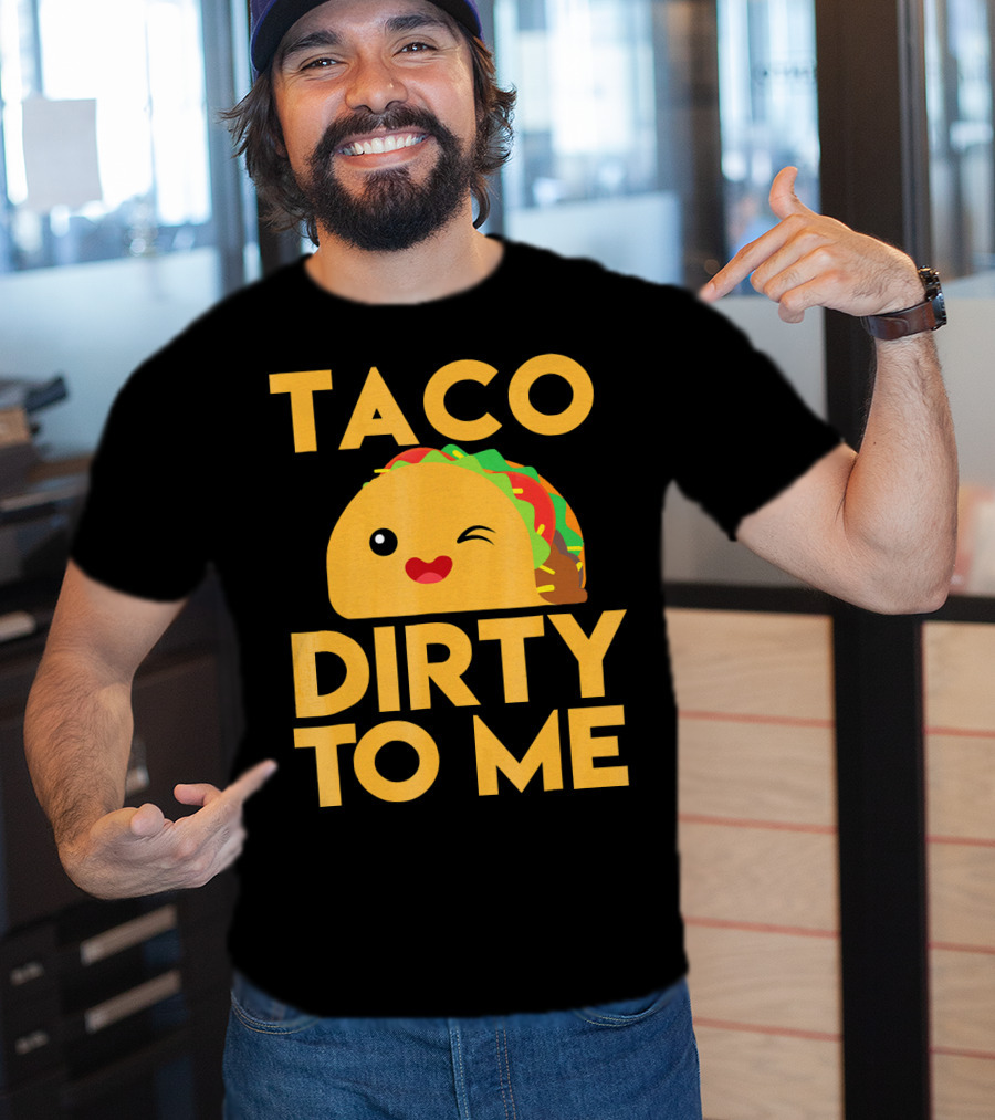 Taco Dirty To Me Cute Winking Taco With Lettuce And Tomato T-Shirt