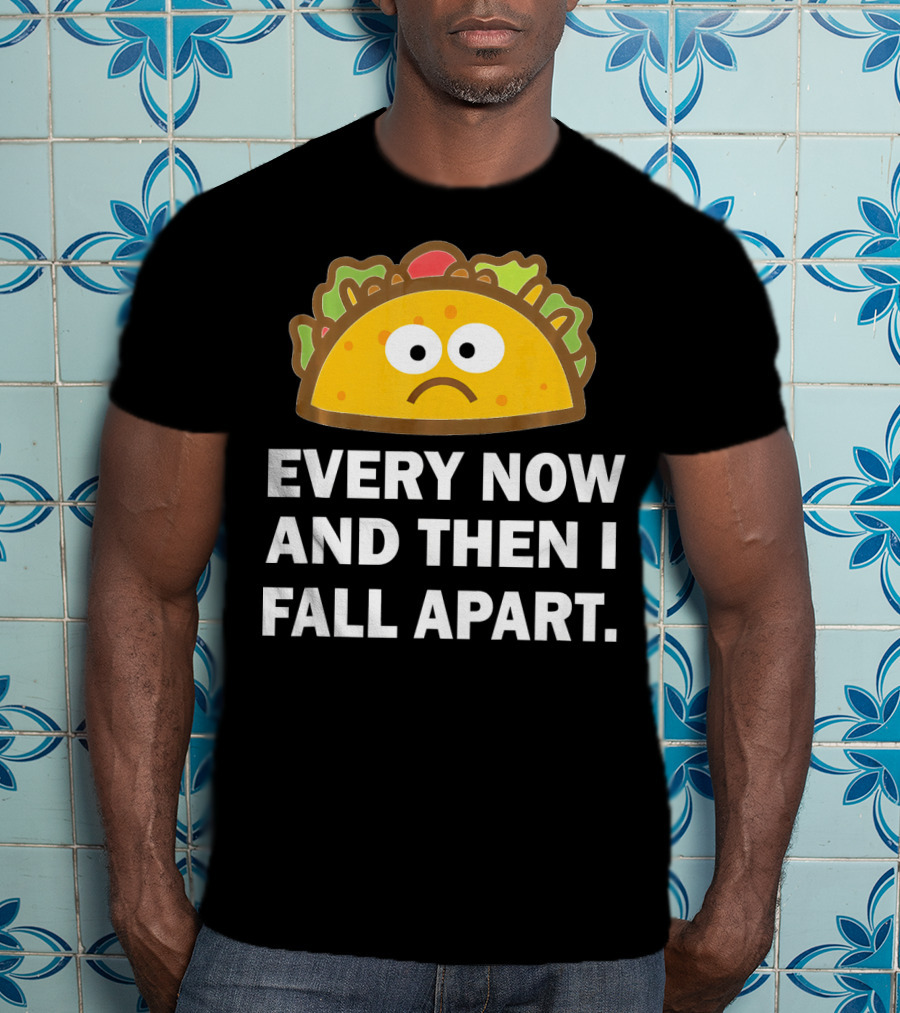 Sad Taco Every Now And Then I Fall Apart Fun T-Shirt