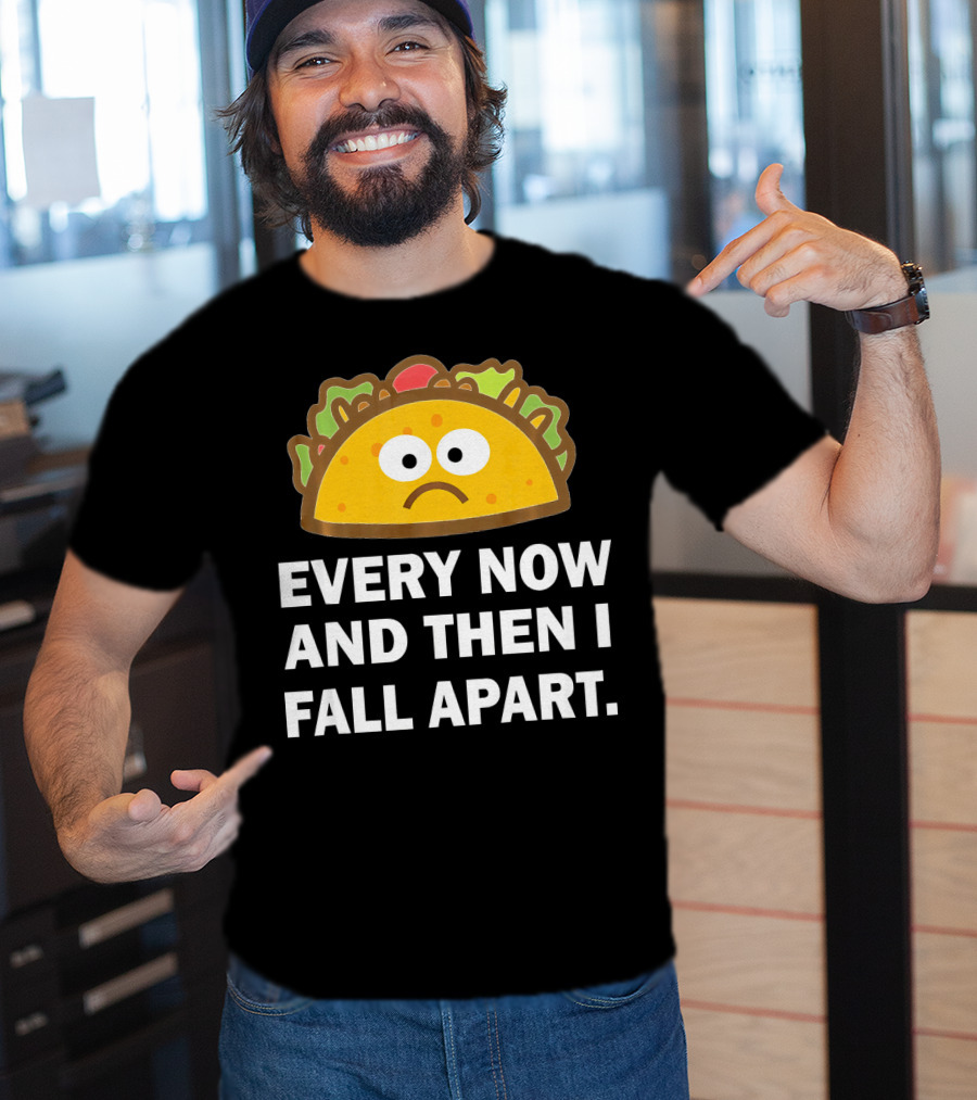 Sad Taco Every Now And Then I Fall Apart Fun T-Shirt
