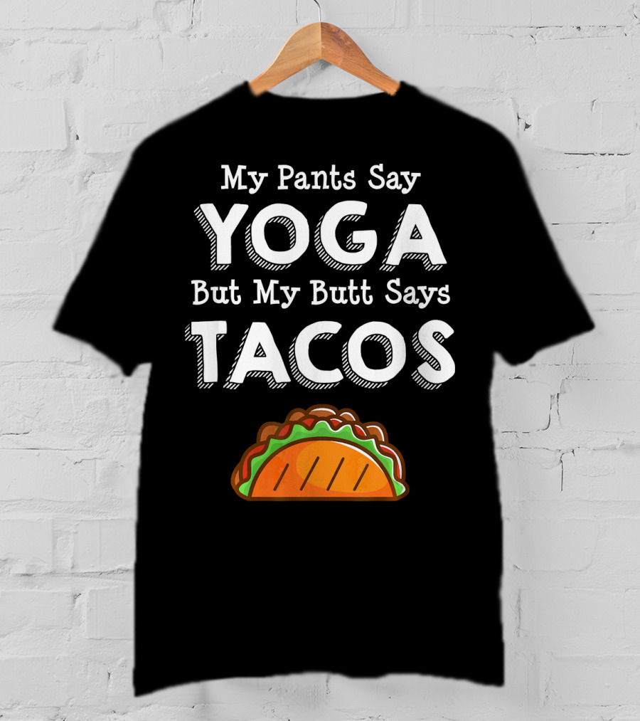 My Pants Say Yoga But My Butt Says Tacos T-Shirt