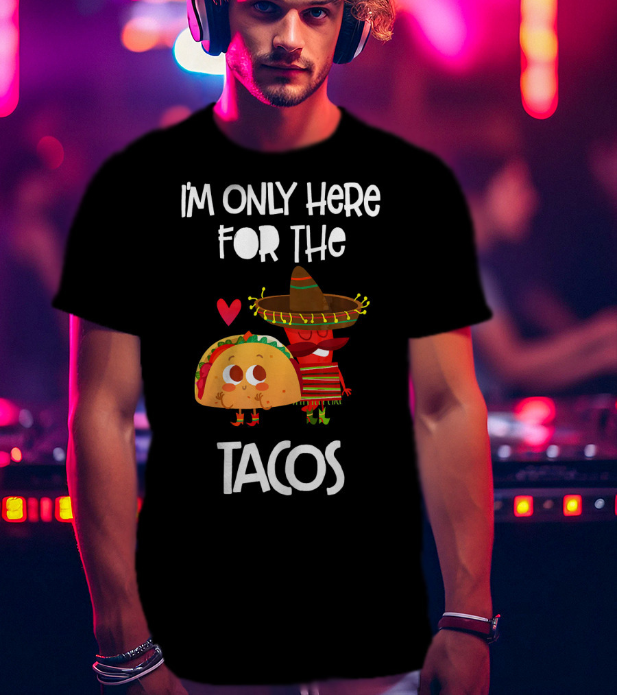 I'm Only Here For The Tacos Sombrero Heart Mexi T-Shirt