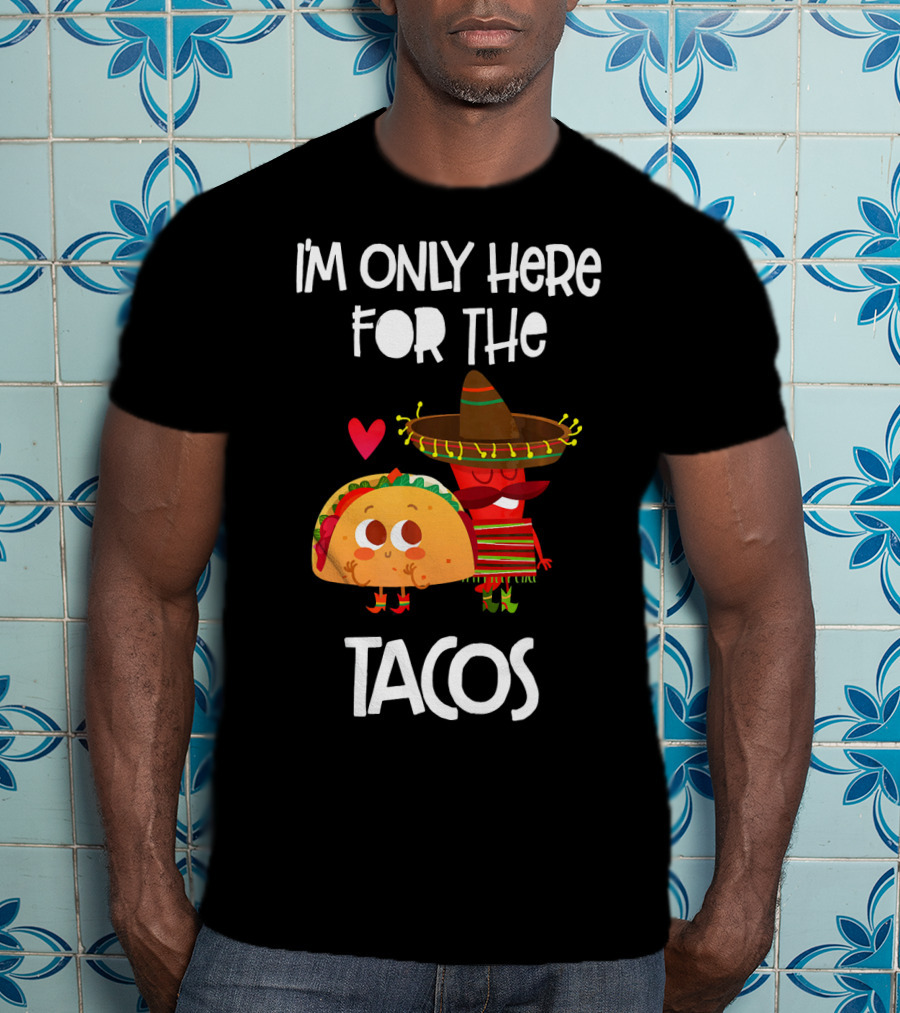 I'm Only Here For The Tacos Sombrero Heart Mexi T-Shirt