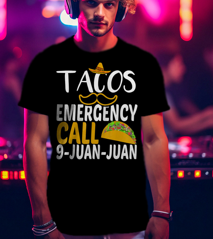 Tacos Emergency Call 9 Juan Juan Sombrero Mustache Taco T-Shirt