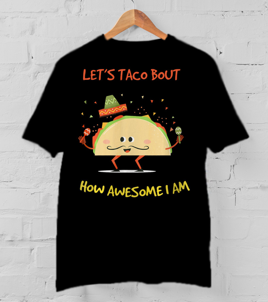 Let's Taco Bout How Awesome I Am Funny Taco Lover T-Shirt