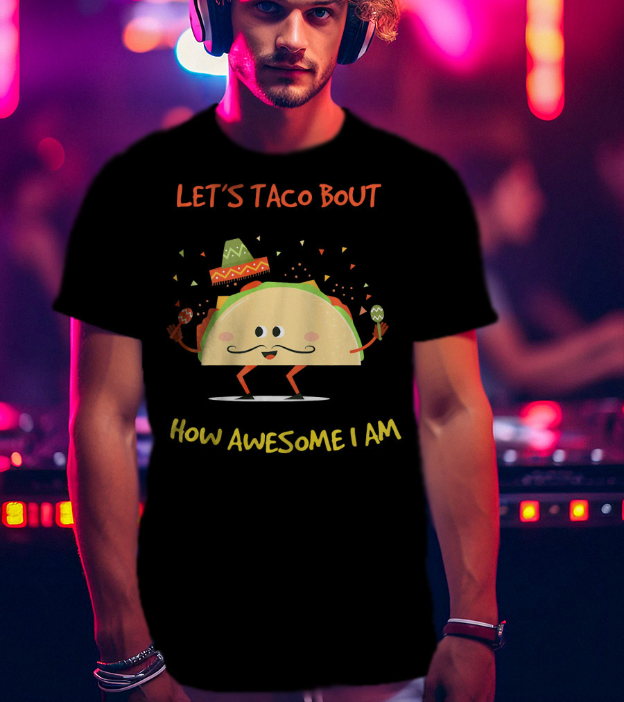Let's Taco Bout How Awesome I Am Funny Taco Lover T-Shirt
