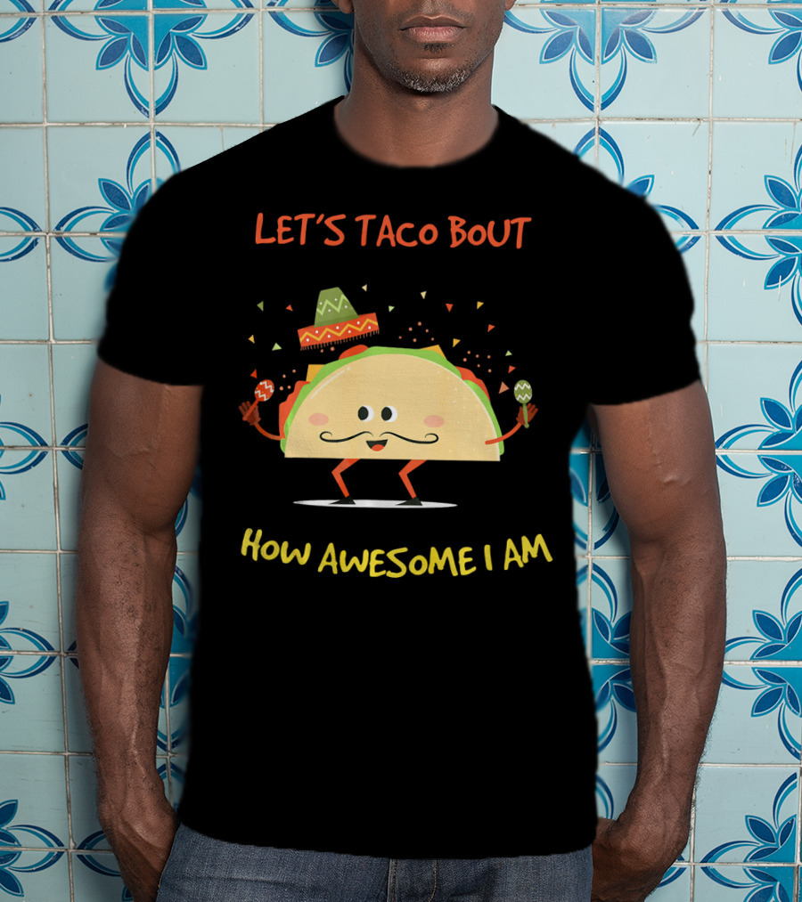 Let's Taco Bout How Awesome I Am Funny Taco Lover T-Shirt