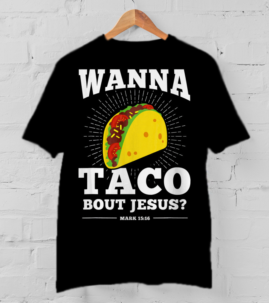 Wanna Taco Bout Jesus Mark 15:16 Funny Preaching T-Shirt