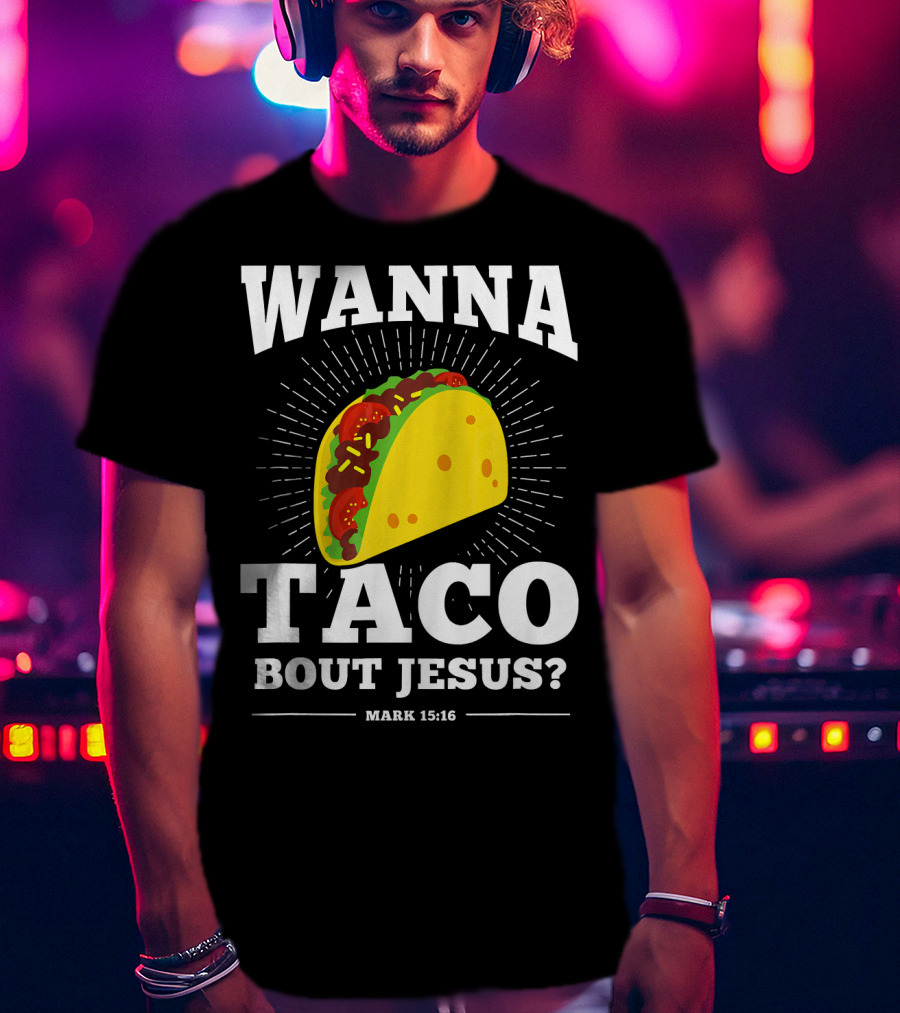 Wanna Taco Bout Jesus Mark 15:16 Funny Preaching T-Shirt