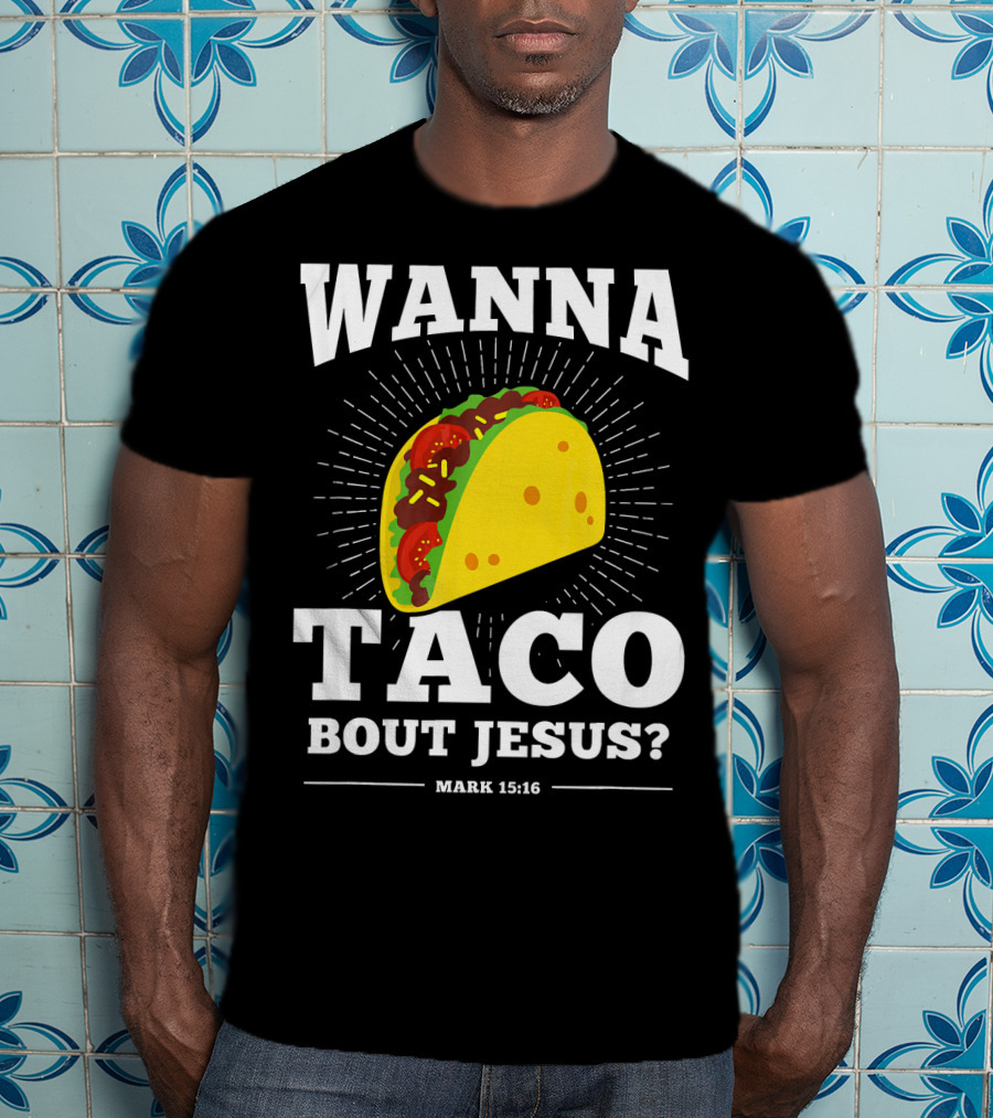 Wanna Taco Bout Jesus Mark 15:16 Funny Preaching T-Shirt