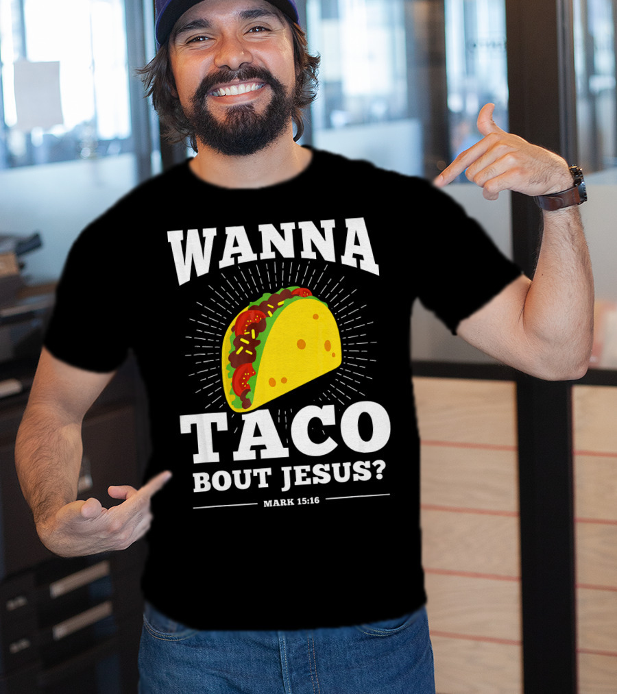 Wanna Taco Bout Jesus Mark 15:16 Funny Preaching T-Shirt