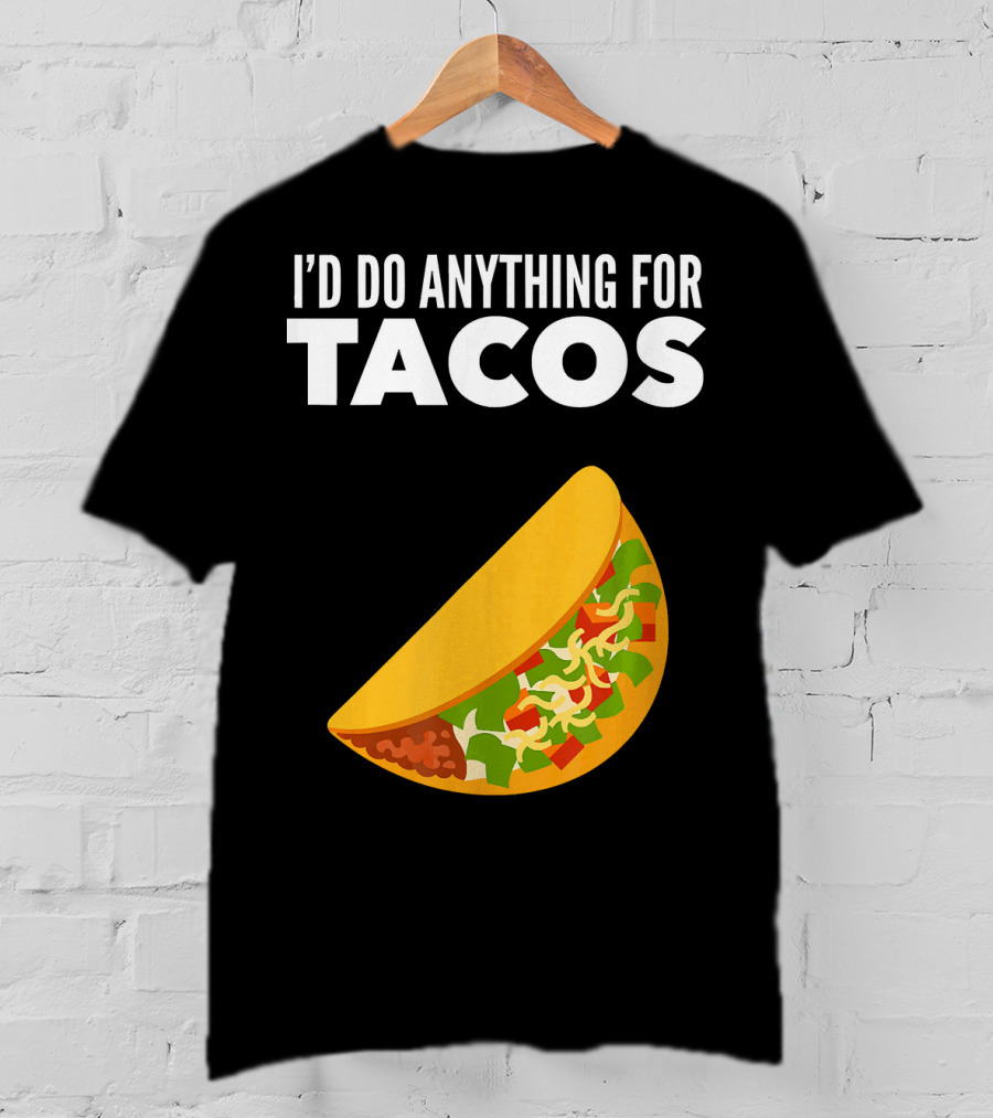 I'D Do Anything For Tacos T-Shirt