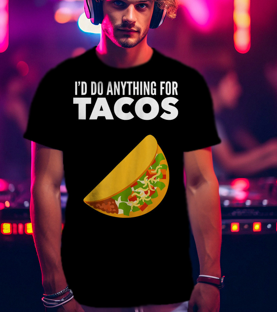I'D Do Anything For Tacos T-Shirt