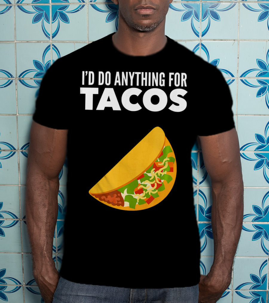 I'D Do Anything For Tacos T-Shirt