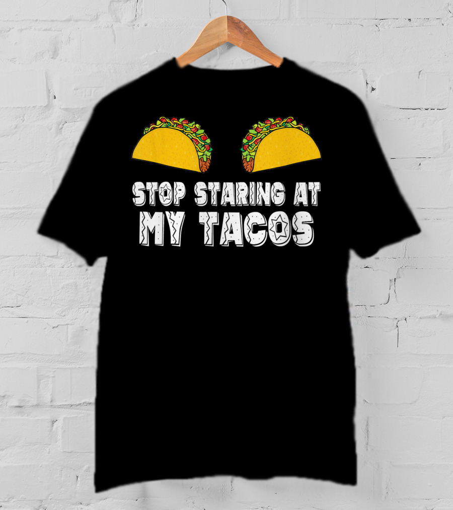 Stop Staring At My Tacos Funny Taco Humor T-Shirt