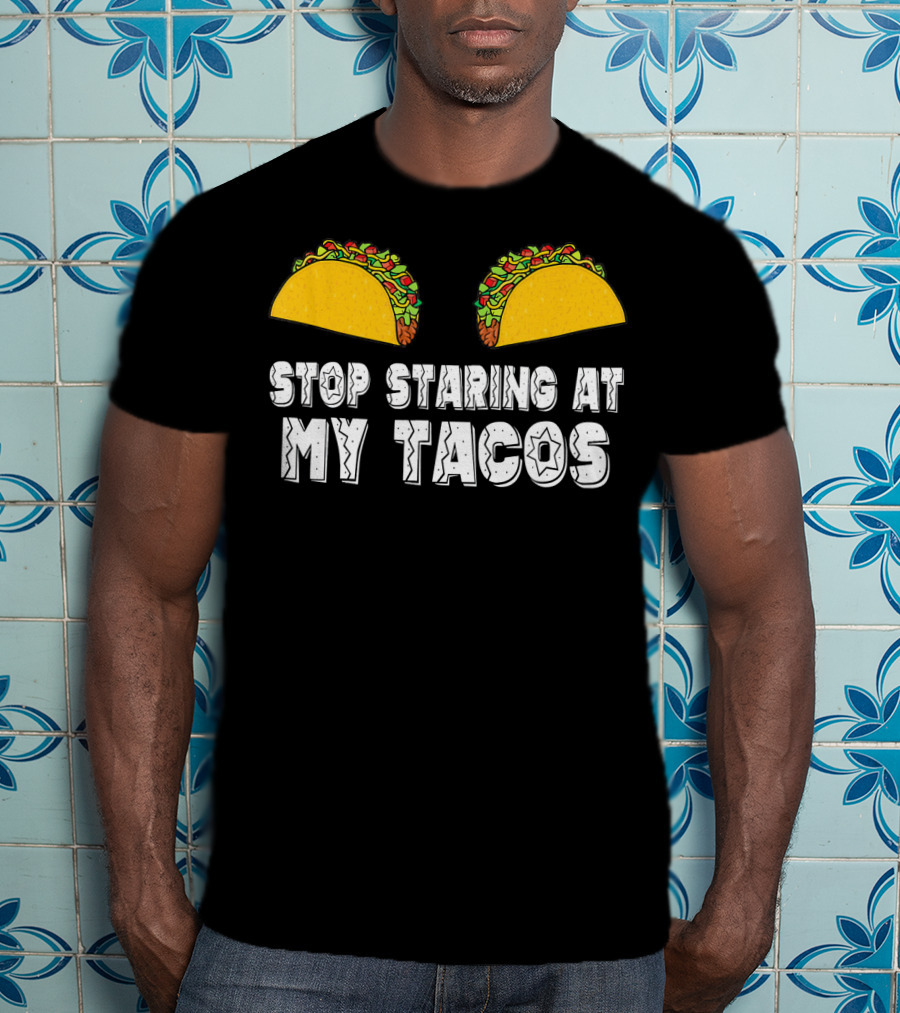 Stop Staring At My Tacos Funny Taco Humor T-Shirt