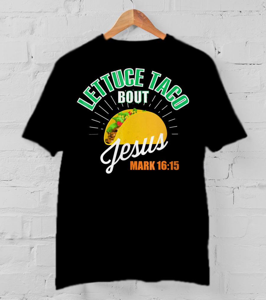 Lettuce Taco Bout Jesus Mark 16:15 T-Shirt