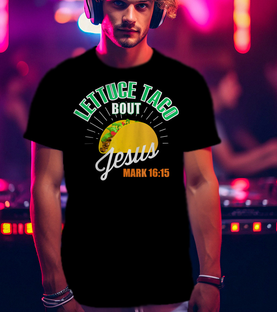 Lettuce Taco Bout Jesus Mark 16:15 T-Shirt