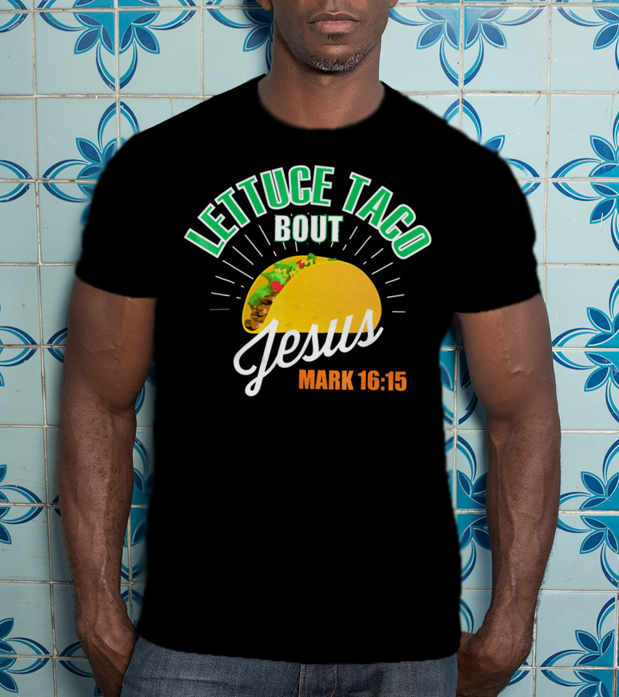 Lettuce Taco Bout Jesus Mark 16:15 T-Shirt