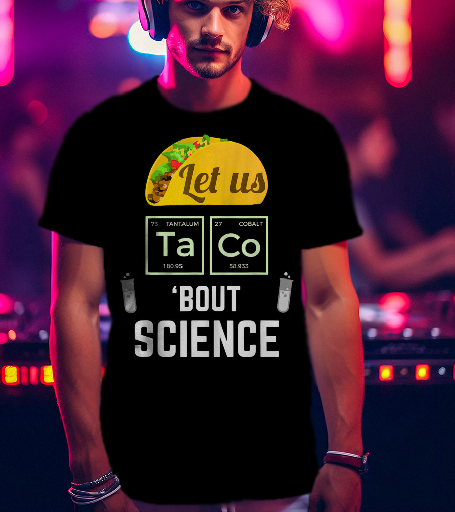 Let Us Taco TaCo 'Bout Science T-Shirt