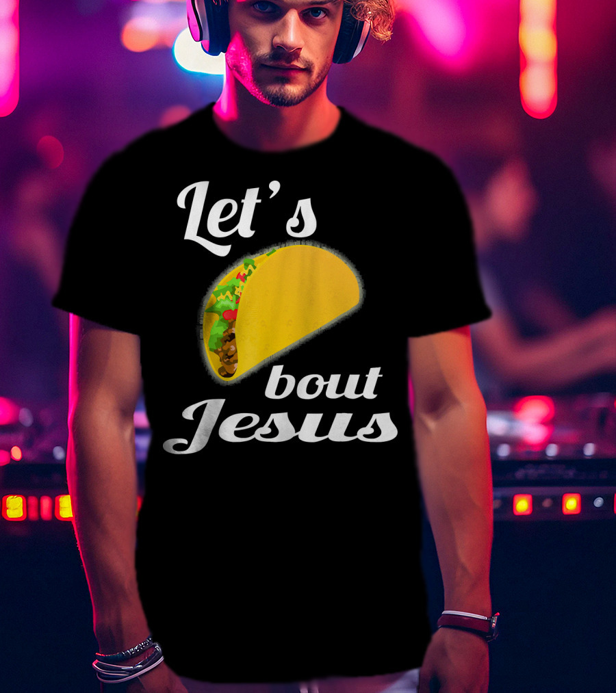 Let's Taco Bout Jesus T-Shirt