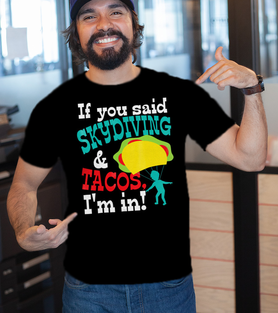 If You Said Skydiving And Tacos, I'm In T-Shirt
