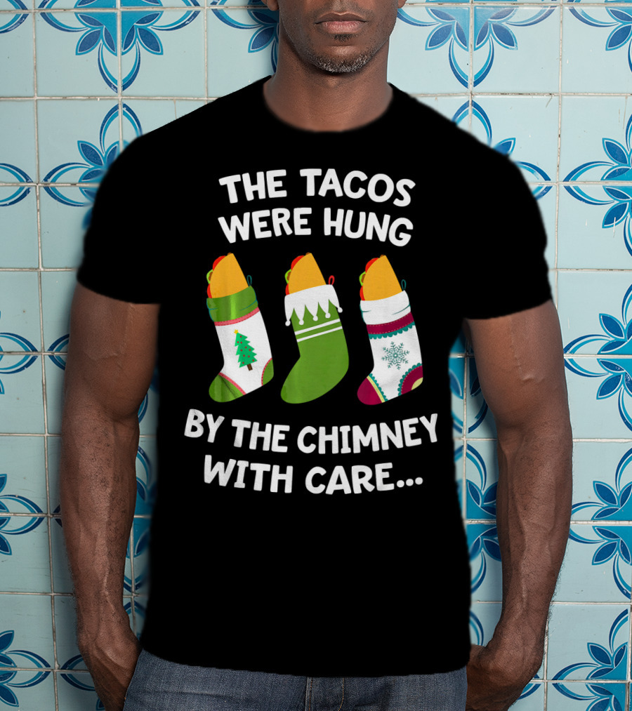 The Tacos Were Hung By The Chimney With Care Christmas Stocking Taco T-Shirt