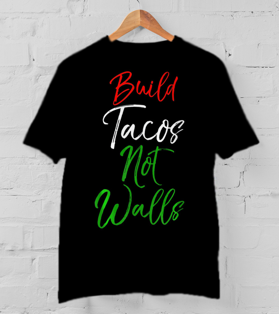 Build Tacos Not Walls Funny Cinco De Mayo Mexican T-Shirt