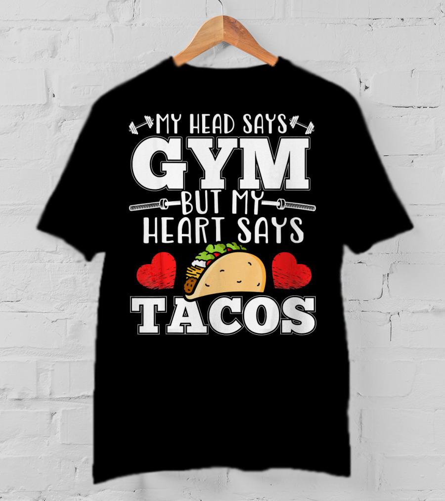 My Head Says Gym But My Heart Says Tacos T-Shirt