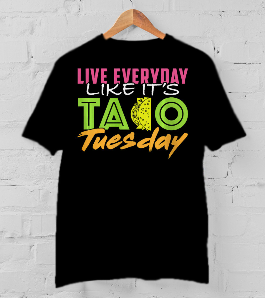 Live Everyday Like It's Taco Tuesday Fun Bold Colorful T-Shirt