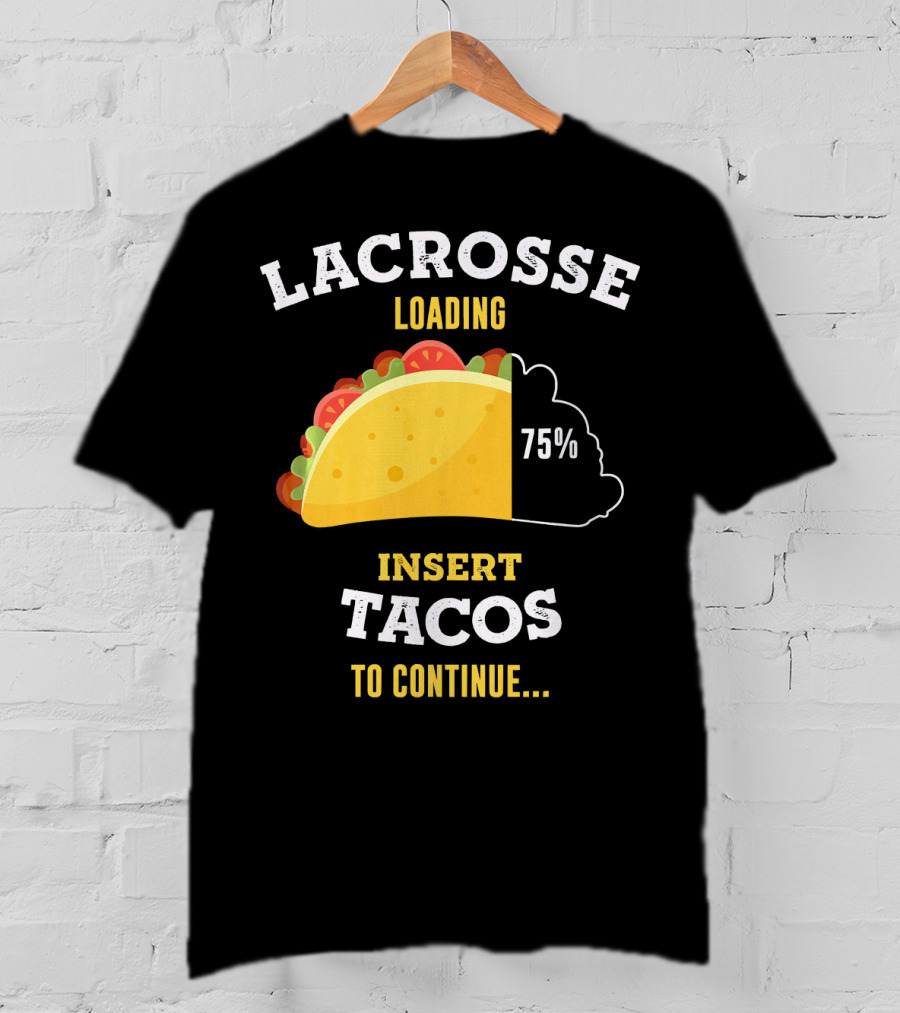 Lacrosse Loading 75% Insert Tacos To Continue T-Shirt