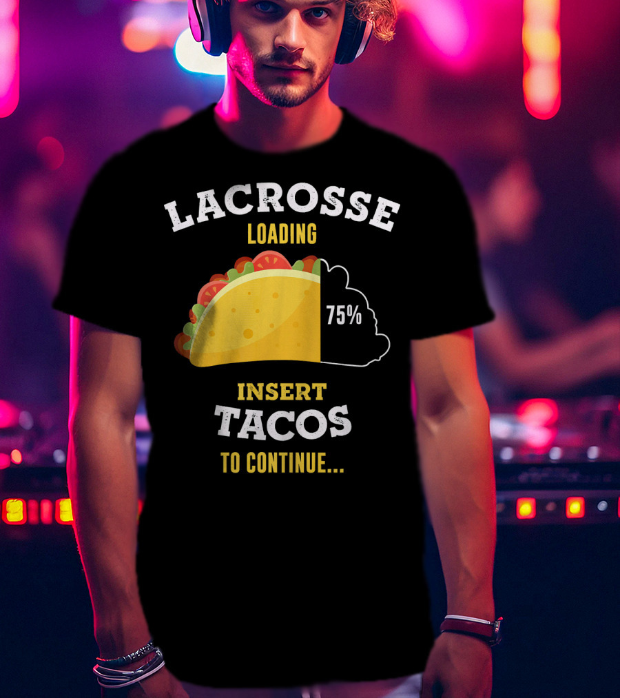 Lacrosse Loading 75% Insert Tacos To Continue T-Shirt