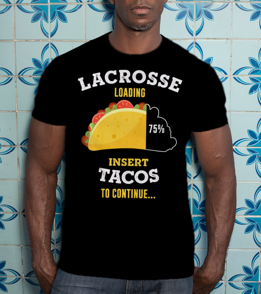 Lacrosse Loading 75% Insert Tacos To Continue T-Shirt