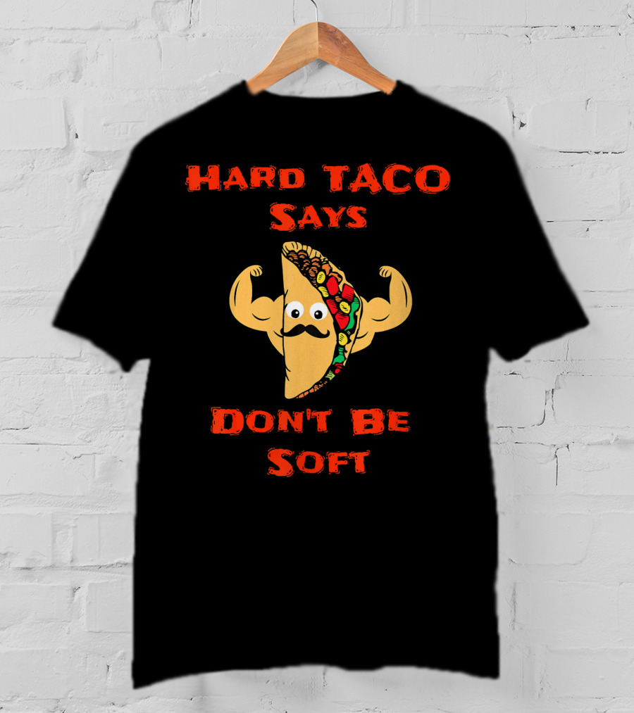 Hard Taco Says Don't Be Soft Fitness T-Shirt