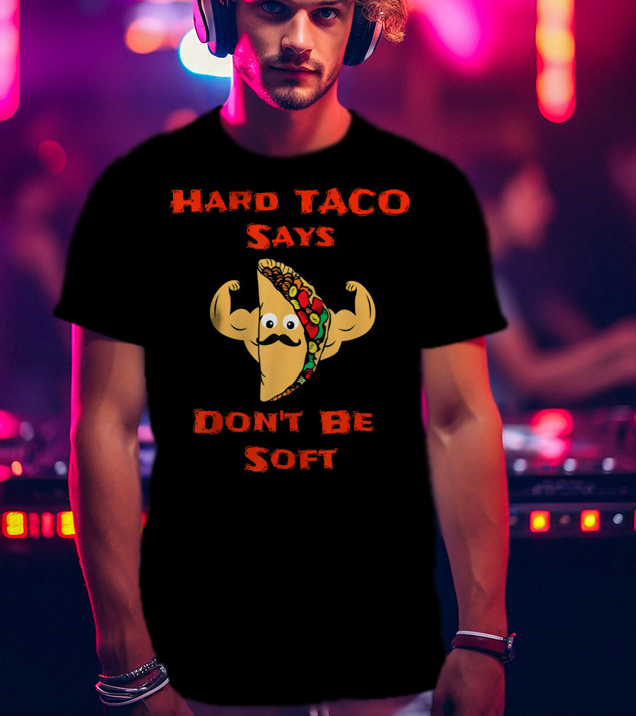 Hard Taco Says Don't Be Soft Fitness T-Shirt