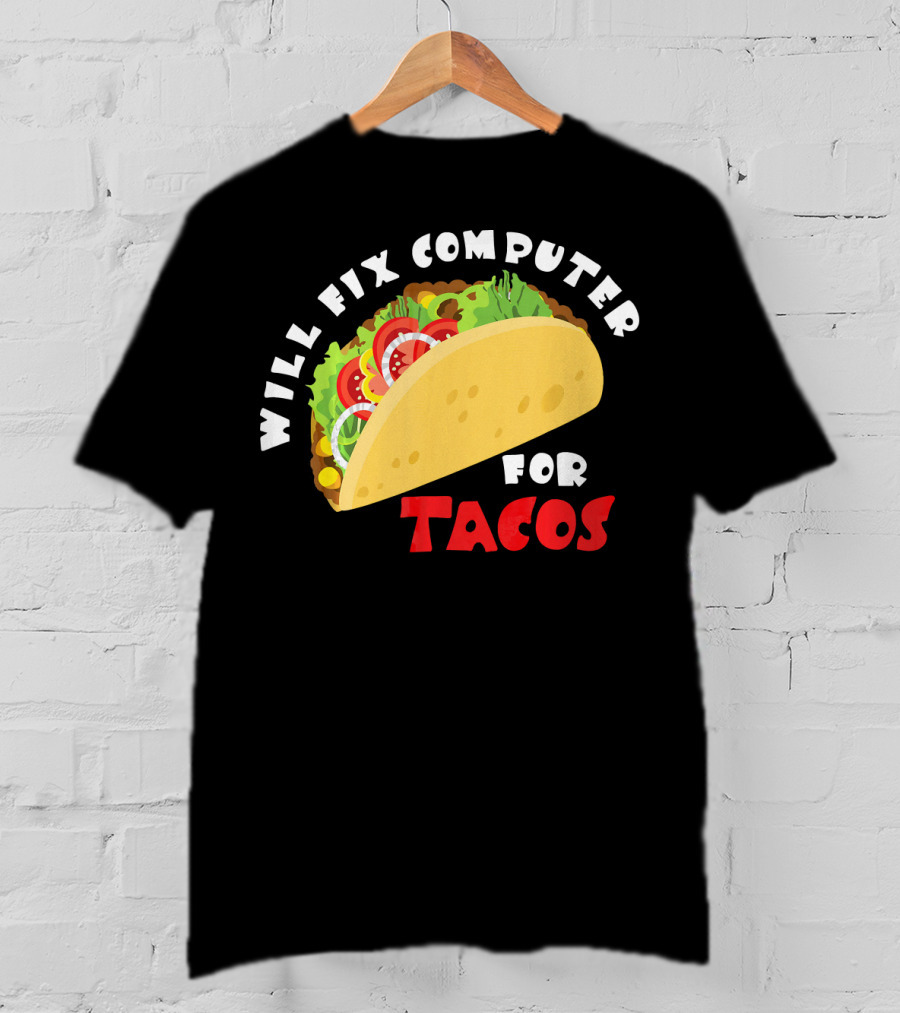 Will Fix Computer For Tacos T-Shirt