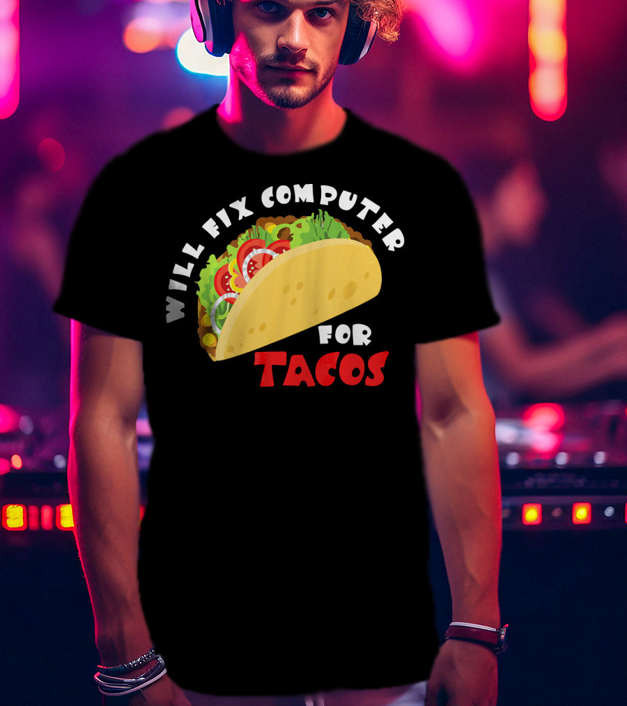 Will Fix Computer For Tacos T-Shirt