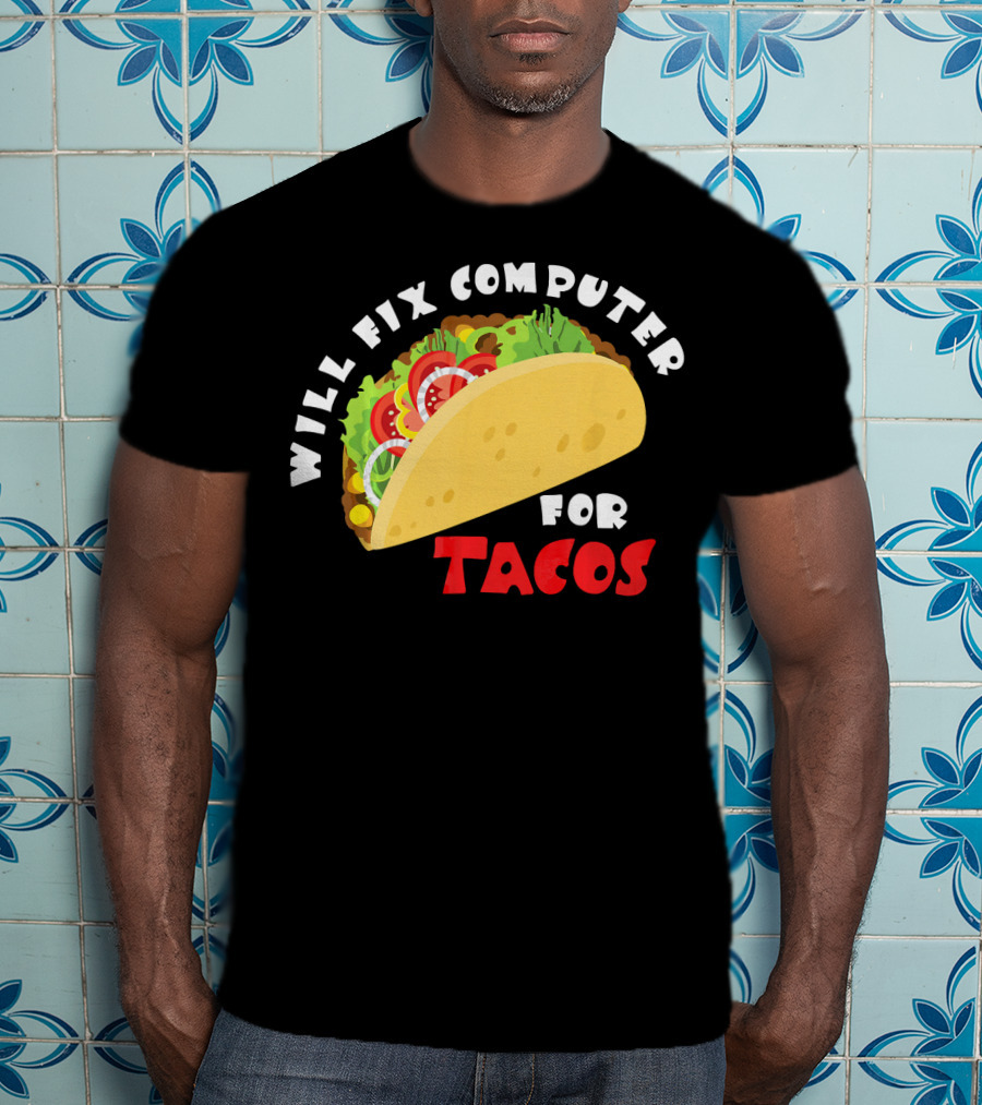 Will Fix Computer For Tacos T-Shirt