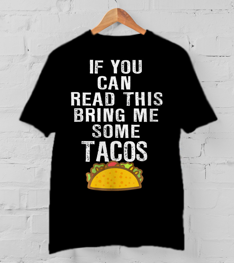 If You Can Read This Bring Me Some Tacos T-Shirt