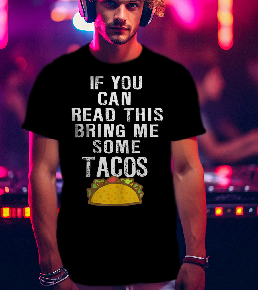 If You Can Read This Bring Me Some Tacos T-Shirt