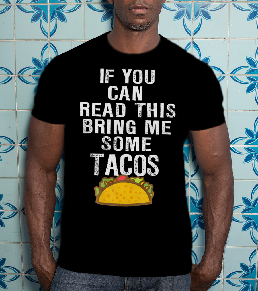 If You Can Read This Bring Me Some Tacos T-Shirt