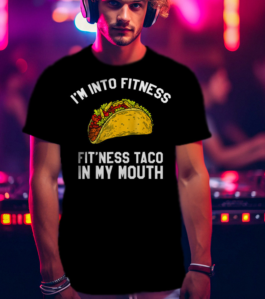 I'm Into Fitness Fit'ness Taco In My Mouth Mexican Gym Humor T-Shirt
