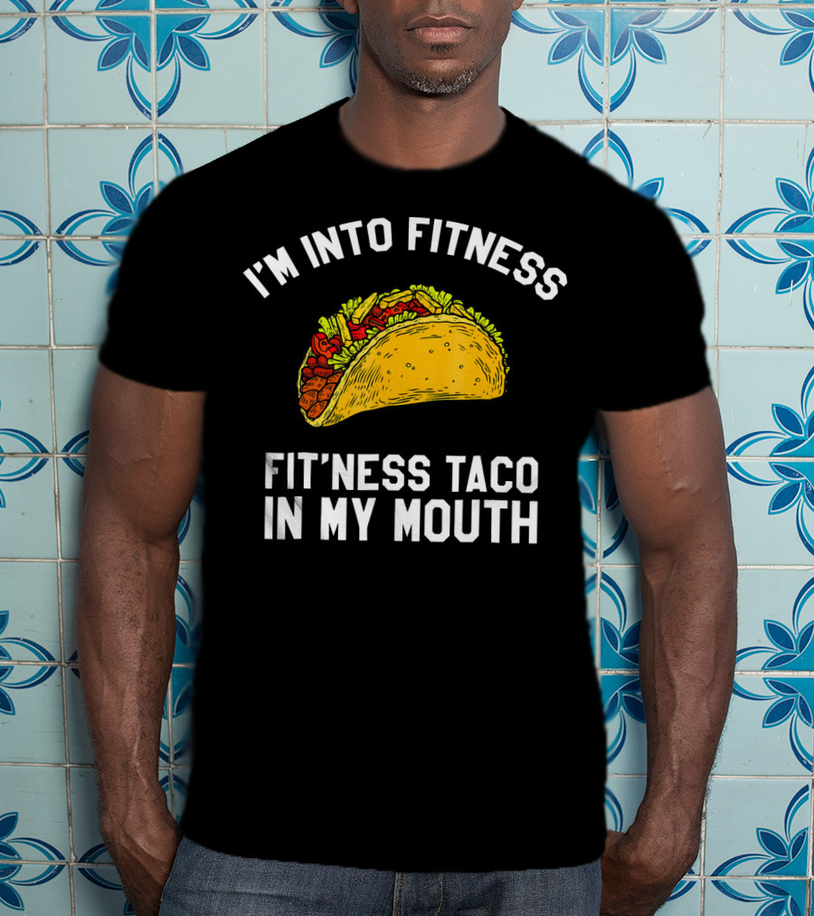 I'm Into Fitness Fit'ness Taco In My Mouth Mexican Gym Humor T-Shirt