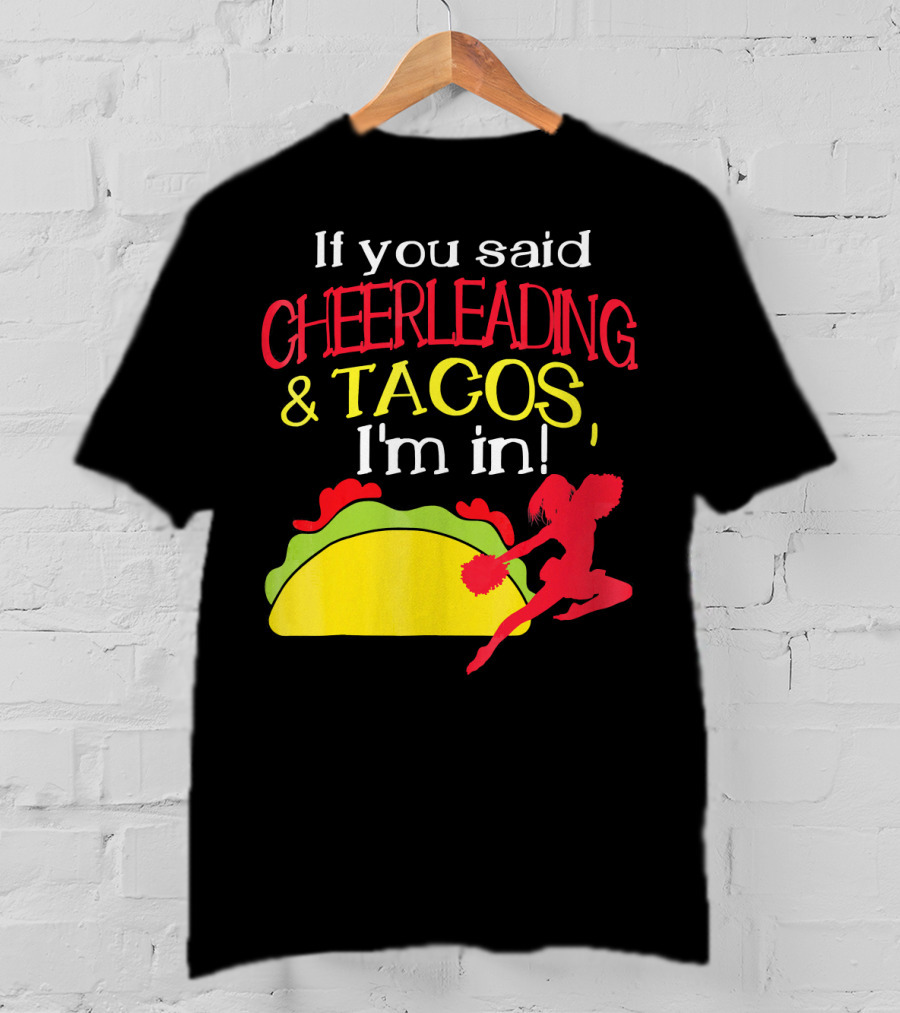 If You Said Cheerleading And Tacos I'm In T-Shirt