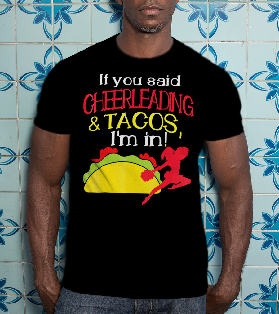 If You Said Cheerleading And Tacos I'm In T-Shirt
