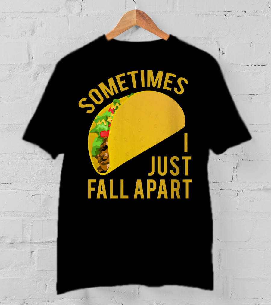Sometimes I Just Fall Apart Taco Humor T-Shirt