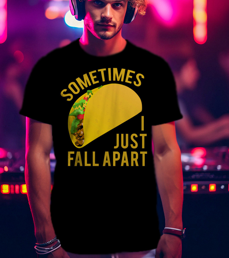Sometimes I Just Fall Apart Taco Humor T-Shirt