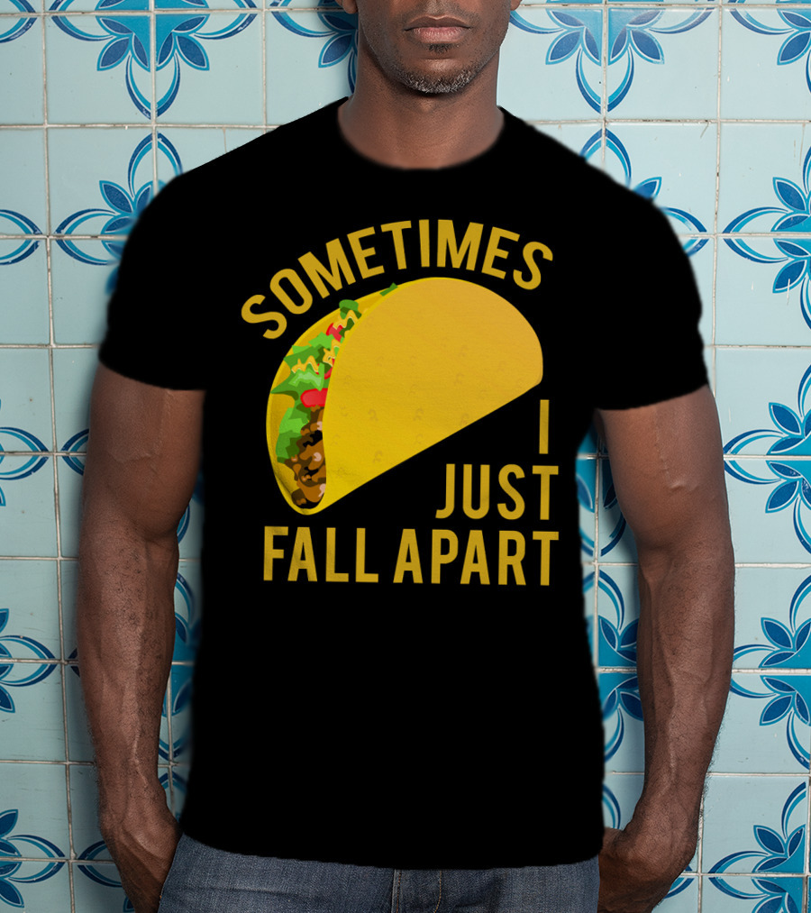 Sometimes I Just Fall Apart Taco Humor T-Shirt