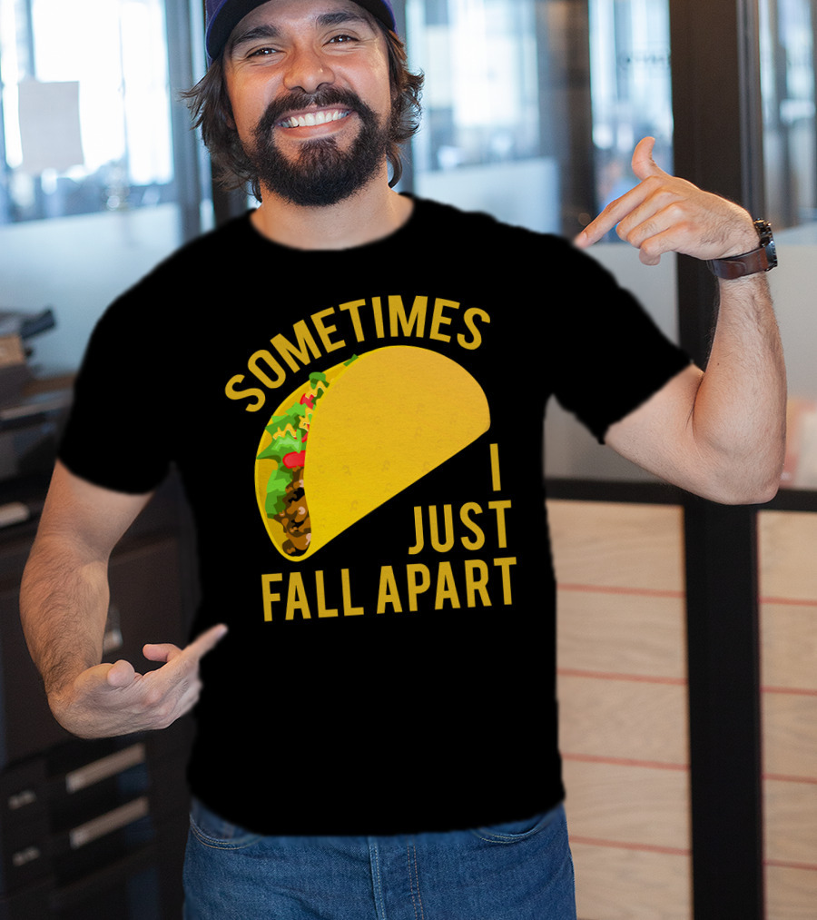 Sometimes I Just Fall Apart Taco Humor T-Shirt