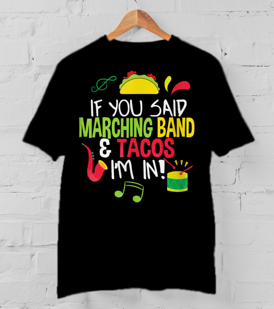 If You Said Marching Band And Tacos I'm In T-Shirt