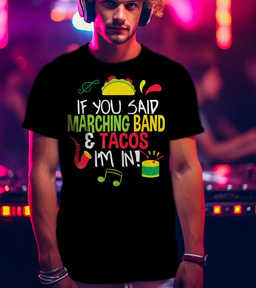 If You Said Marching Band And Tacos I'm In T-Shirt